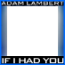ADAM LAMBERT - IF I HAD YOU