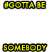 Gotta Be Somebody