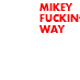 Mikey Fuckin' Way