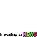 I'm_waiting_for_NEWS