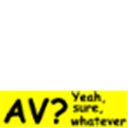 AV? Yeah, sure, whatever