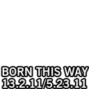 Baby, I was BORN THIS WAY