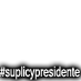#suplicypresidente