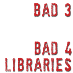 Bad 3 Bad 4 Libraries