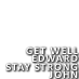 #GetWellEdward