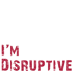 I'm Disruptive. Are you?