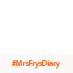 #MrsFrysDiary