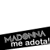 Madonna, me adota!