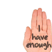 I Have Enough!