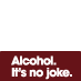 Alcohol. It's No Joke