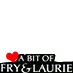 Fry & Laurie Fan for life!