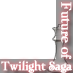 Future of Twilight Saga Fam