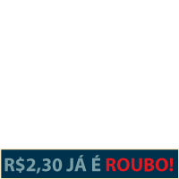 R$2,30 JÁ É ROUBO!