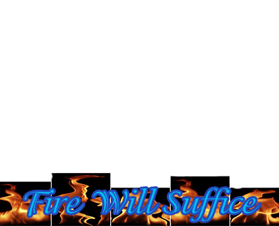 Fire Will Suffice
