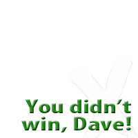 You didn't win, Dave!